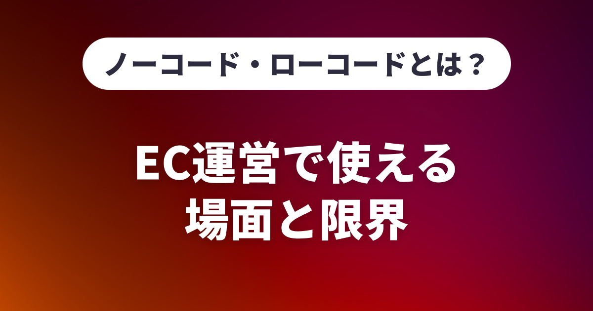 ノーコード・ローコードとは？EC運営で使える場面と限界