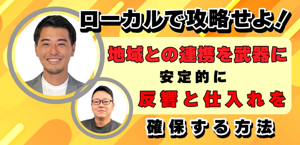 ローカルで攻略せよ！〜地域との連携を武器に安定的に反響と仕入れを確保する方法〜